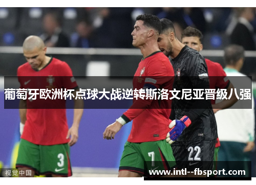 葡萄牙欧洲杯点球大战逆转斯洛文尼亚晋级八强 葡萄牙欧洲杯点球大战逆转斯洛文尼亚晋级八强